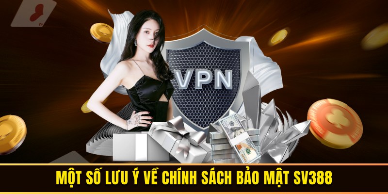Chính Sách Bảo Mật SV388 - Quyền Lợi Hội Viên Khi Tham Gia 6 Một số lưu ý quan trọng