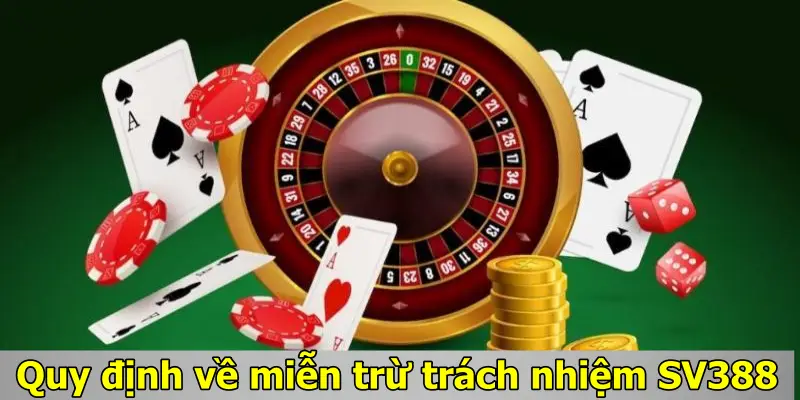 Miễn Trừ Trách Nhiệm SV388 Chi Tiết Tân Thủ Cần Nắm 6 Quy định về miễn trừ trách nhiệm SV388