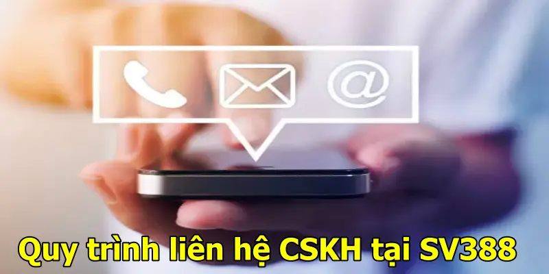 Chăm sóc khách hàng SV388 - Nhanh chóng và tận tâm 5 Quy trình liên hệ CSKH tại SV388